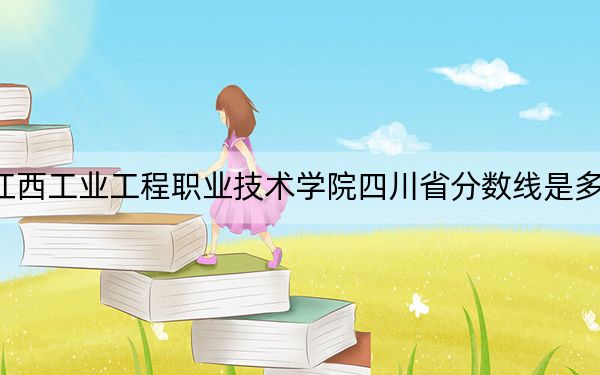 江西工业工程职业技术学院四川省分数线是多少？2025年四川考生参考