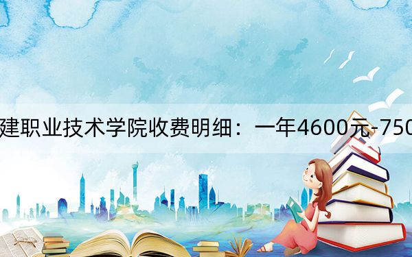 2024年湖南城建职业技术学院收费明细：一年4600元-7500元（供湖南考生参考）