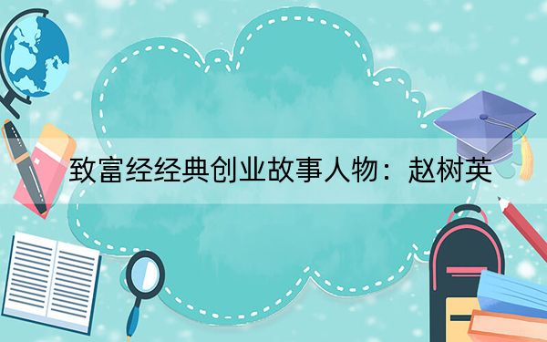 致富经经典创业故事人物:赵树英