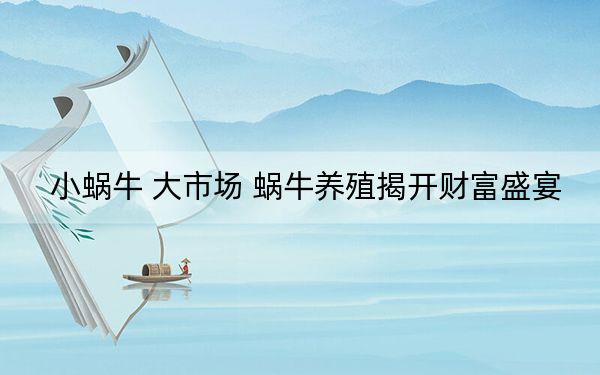 小蜗牛 大市场 蜗牛养殖揭开财富盛宴