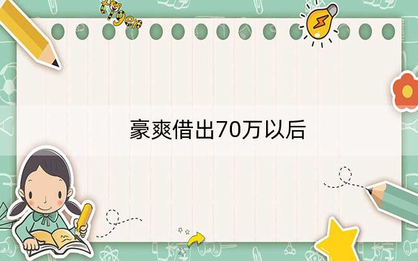 豪爽借出70万以后