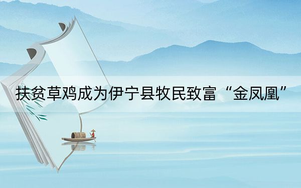 扶贫草鸡成为伊宁县牧民致富“金凤凰”