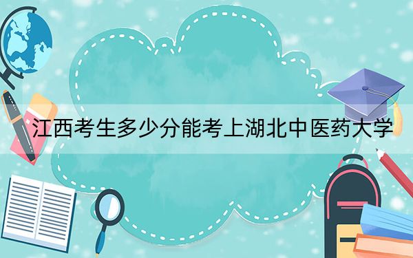 江西考生多少分能考上湖北中医药大学？附近三年最低院校投档线