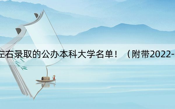 辽宁高考605分左右录取的公办本科大学名单！（附带2022-2024年605录取大学名单）