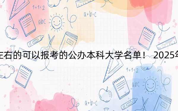 重庆高考509分左右的可以报考的公办本科大学名单! 2025年高考可以填报70所大学