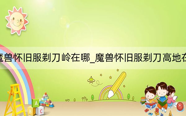 魔兽怀旧服剃刀岭在哪_魔兽怀旧服剃刀高地在哪
