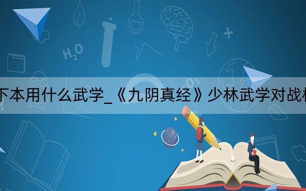 九阴真经极乐谷下本用什么武学_《九阴真经》少林武学对战极乐谷内二打法攻略
